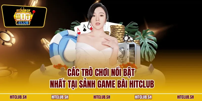 Các trò chơi nổi bật nhất tại sảnh game bài HITCLUB