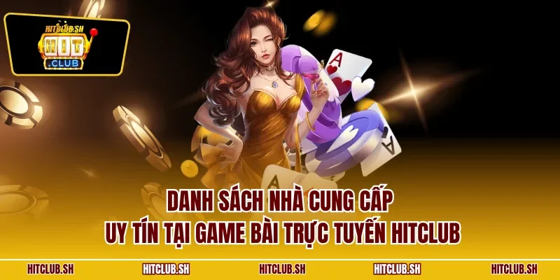 Danh sách nhà cung cấp uy tín tại game bài trực tuyến HITCLUB