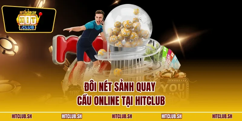 Đôi nét sảnh quay cầu online tại HITCLUB
