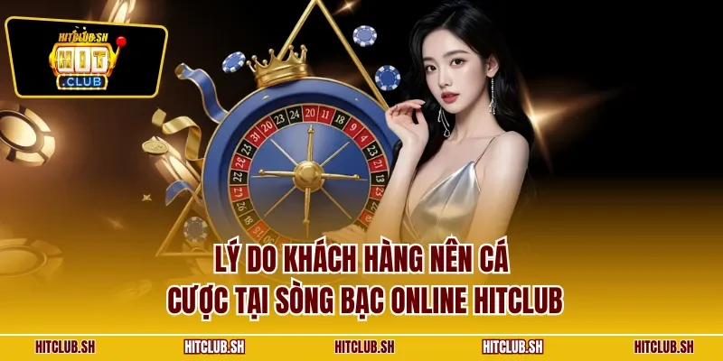 Lý do khách hàng nên cá cược tại sòng bạc online HITCLUB