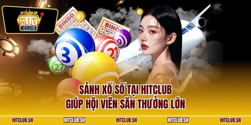 Sảnh xổ số tại HITCLUB giúp hội viên săn thưởng lớn